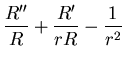 $\displaystyle {R^{\prime\prime}\over R} + {R^{\prime}\over r R} - {1\over r^2}$