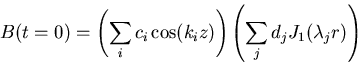 \begin{displaymath}
B(t=0) = \left(\sum_{i}{c_{i}\cos(k_i z)}\right)
\left(\sum_{j}{d_j J_1(\lambda_j r)}\right)
\end{displaymath}