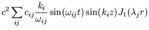 $\displaystyle c^2\sum_{ij}{c_{ij}{k_i\over\omega_{ij}}\sin(\omega_{ij} t)\sin(k_i z)J_1(\lambda_j r)}$